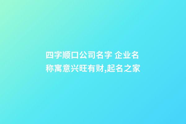 四字顺口公司名字 企业名称寓意兴旺有财,起名之家-第1张-公司起名-玄机派